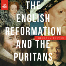 Load image into Gallery viewer, The English Reformation and the Puritans