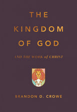 Load image into Gallery viewer, The Kingdom of God and the Work of Christ