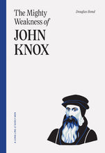 Load image into Gallery viewer, The Mighty Weakness of John Knox — Paperback