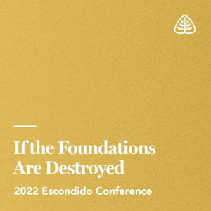 If the Foundations Are Destroyed: 2022 Escondido Conference — Download