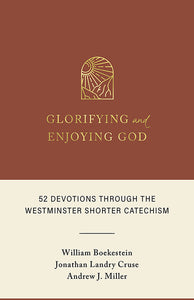 Glorifying and Enjoying God: 52 Devotions through the Westminster Shorter Catechism — Hardcover