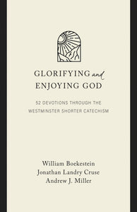 Glorifying and Enjoying God: 52 Devotions through the Westminster Shorter Catechism — Leather-Like (Gift Edition)