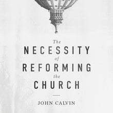 Load image into Gallery viewer, The Necessity of Reforming the Church
