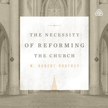 Load image into Gallery viewer, The Necessity of Reforming the Church
