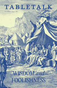 October 2023 Tabletalk: Wisdom and Foolishness — Magazine