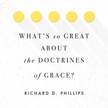 Load image into Gallery viewer, What's So Great about the Doctrines of Grace?
